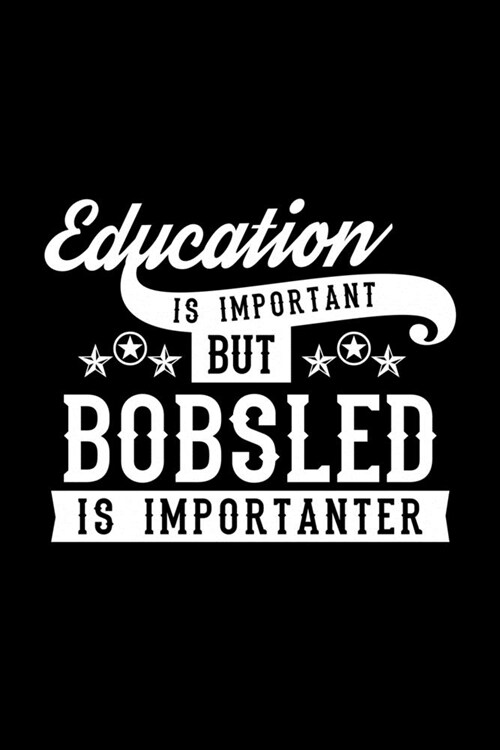 Education Is Important But Bobsled Is Importanter: Lined Journal, 120 Pages, 6x9 Sizes, Funny Bobsled Notebook Gift For Bobsled Lover (Paperback)