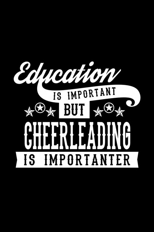 Education Is Important But Cheerleading Is Importanter: Lined Journal, 120 Pages, 6x9 Sizes, Funny Cheerleading Notebook Gift For Cheerleading Lover (Paperback)