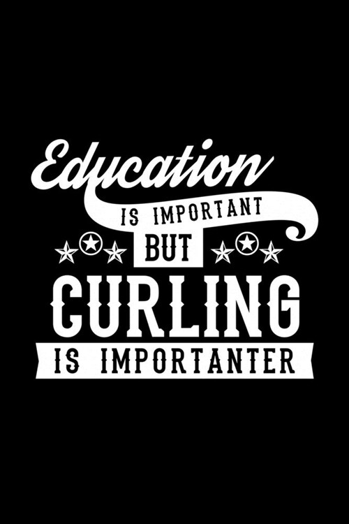 Education Is Important But Curling Is Importanter: Lined Journal, 120 Pages, 6x9 Sizes, Funny Curling Notebook Gift For Curling Lover (Paperback)