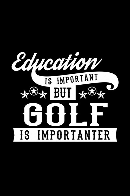 Education Is Important But Golf Is Importanter: Lined Journal, 120 Pages, 6x9 Sizes, Funny Golf Notebook Gift For Golf Lover (Paperback)