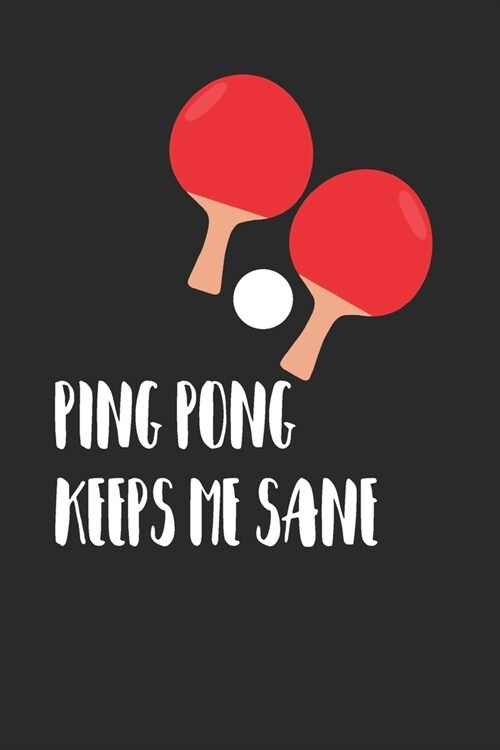 Ping Pong Keeps Me Sane: Journal, Blank Lined Notebook To Write In For Ping Pong Lovers (Paperback)