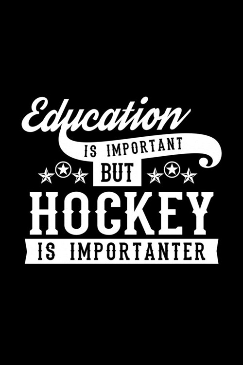 Education Is Important But Hockey Is Importanter: Lined Journal, 120 Pages, 6x9 Sizes, Funny Hockey Notebook Gift For Hockey Lover (Paperback)