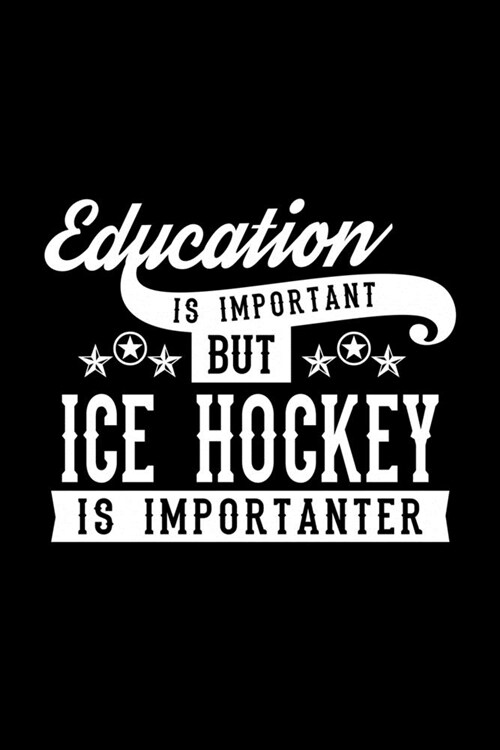 Education Is Important But Ice Hockey Is Importanter: Lined Journal, 120 Pages, 6x9 Sizes, Funny Ice Hockey Notebook Gift For Ice Hockey Lover (Paperback)