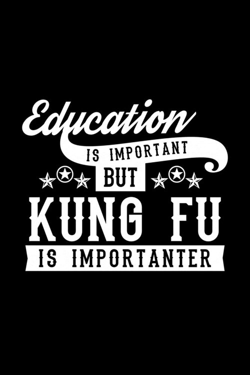 Education Is Important But Kung Fu Is Importanter: Lined Journal, 120 Pages, 6x9 Sizes, Funny Kung Fu Notebook Gift For Kung Fu Lover (Paperback)