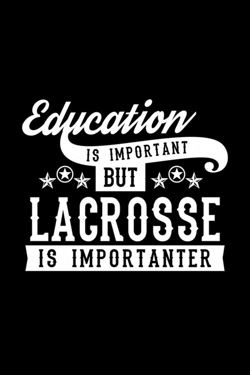 Education Is Important But Lacrosse Is Importanter: Lined Journal, 120 Pages, 6x9 Sizes, Funny Lacrosse Notebook Gift For Lacrosse Lover (Paperback)
