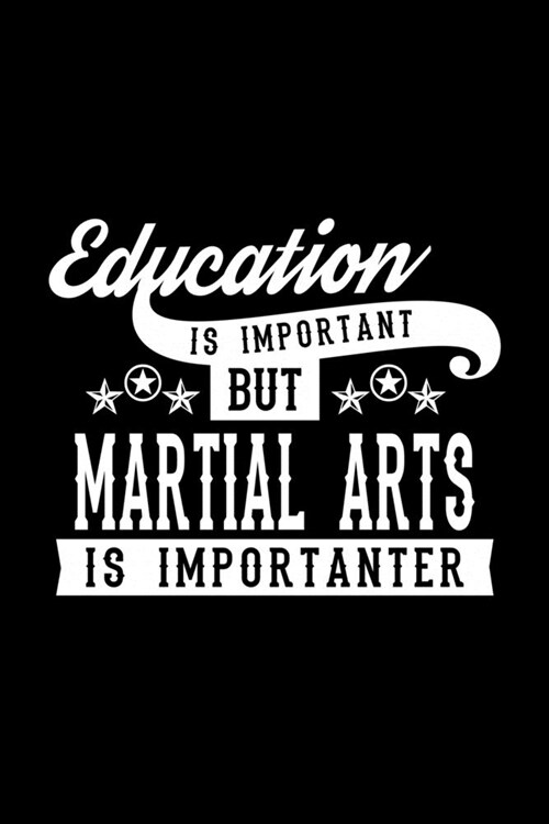Education Is Important But Martial Arts Is Importanter: Lined Journal, 120 Pages, 6x9 Sizes, Funny Martial Arts Notebook Gift For Martial Arts Lover (Paperback)