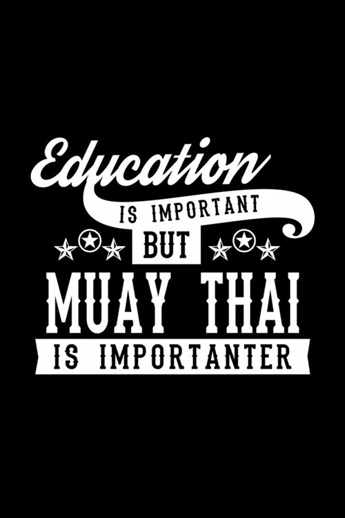 Education Is Important But Muay Thai Is Importanter: Lined Journal, 120 Pages, 6x9 Sizes, Funny Muay Thai Notebook Gift For Muay Thai Lover (Paperback)