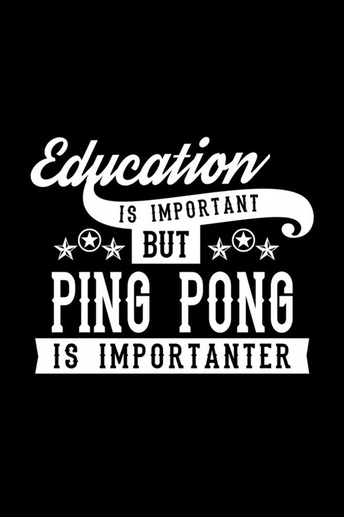 Education Is Important But Ping Pong Is Importanter: Lined Journal, 120 Pages, 6x9 Sizes, Funny Ping Pong Notebook Gift For Ping Pong Lover (Paperback)