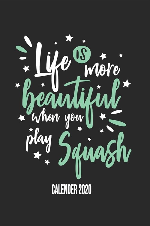 Life Is More Beautiful When You Play Squash Calender 2020: Funny Cool Squash Calender 2020 - Monthly & Weekly Planner - 6x9 - 128 Pages - Cute Gift Fo (Paperback)