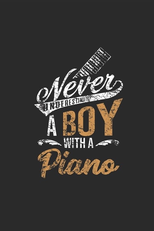 Never Underestimate A Boy With A Piano: Never Underestimate Notebook, Dotted Bullet (6 x 9 - 120 pages) Musical Instruments Themed Notebook for Dail (Paperback)