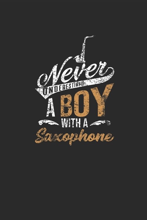 Never Underestimate A Boy With A Saxophone: Never Underestimate Notebook, Dotted Bullet (6 x 9 - 120 pages) Musical Instruments Themed Notebook for (Paperback)