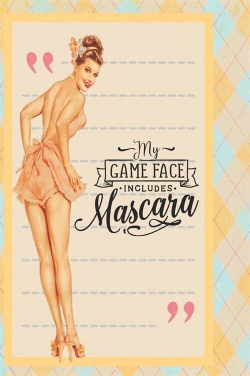 My game face includes mascara: Cute retro vintage pin up notebook with sassy quote. Perfect gift for women and girls. (Paperback)
