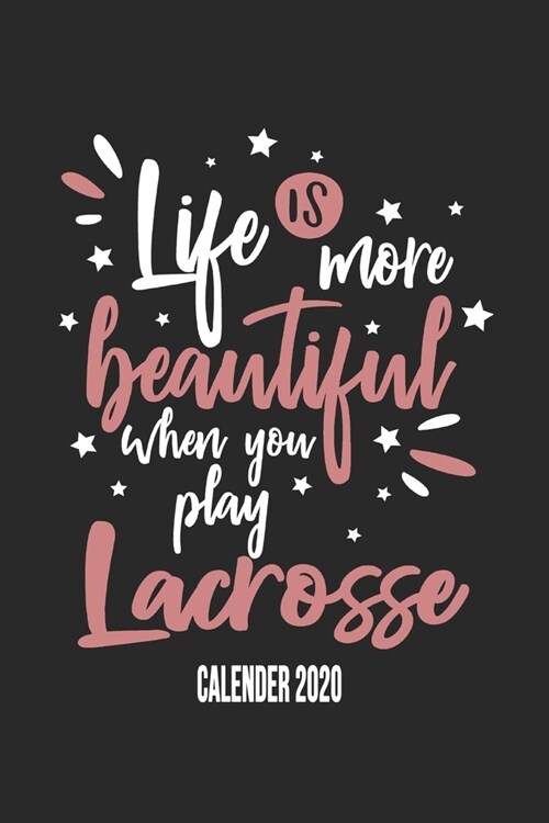 Life Is More Beautiful When You Play Lacrosse Calender 2020: Funny Cool Lacrosse Calender 2020 - Monthly & Weekly Planner - 6x9 - 128 Pages - Cute Gif (Paperback)