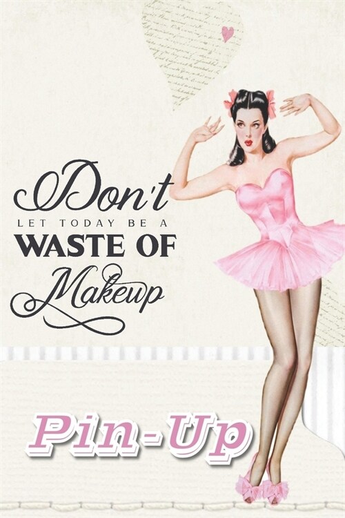 Dont let today be a waste of make-up: Cute retro vintage pin up notebook with girly quote. Perfect gift for women and girls. (Paperback)