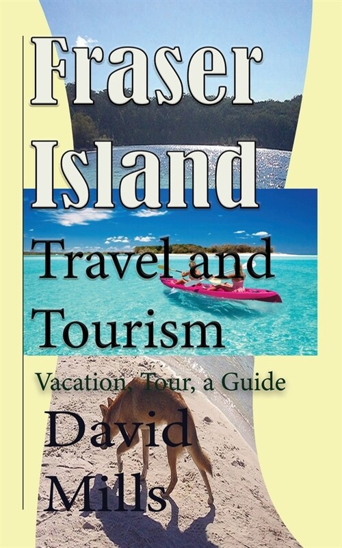 Fraser Island Travel and Tourism: Vacation, Tour, a Guide (Paperback)