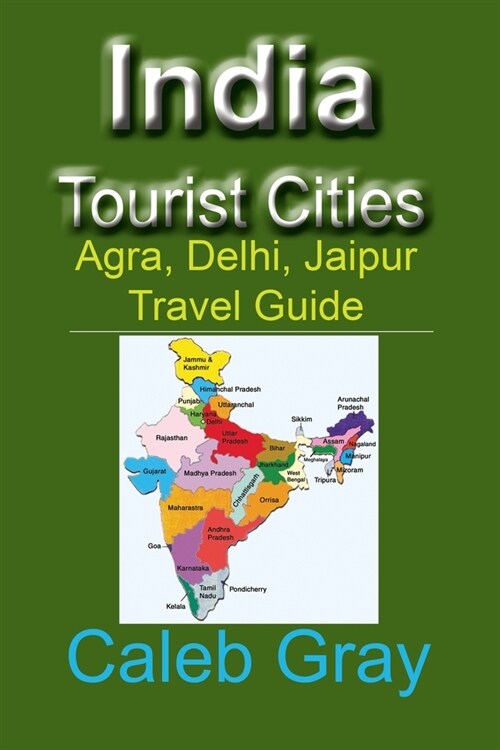 India Tourist Cities: Agra, Delhi, Jaipur Travel Guide (Paperback)