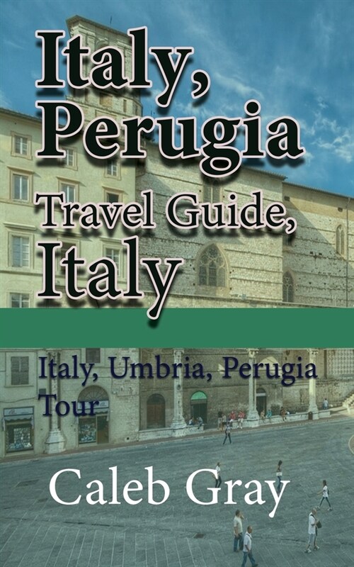 Italy, Perugia Travel Guide, Italy: Italy, Umbria, Perugia Tour (Paperback)