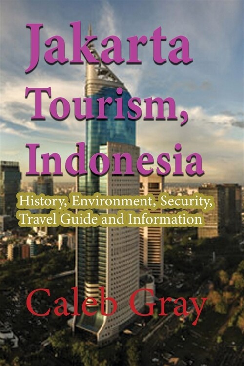 Jakarta Tourism, Indonesia: History, Environment, Security, Travel Guide and Information (Paperback)