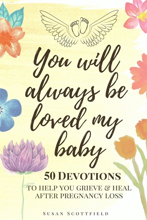 You Will Always Be Loved My Baby: Pregnancy Loss Journal with 50 Bible Verse Devotions to Help You Grieve & Heal (Baby Loss Journal) (Paperback)