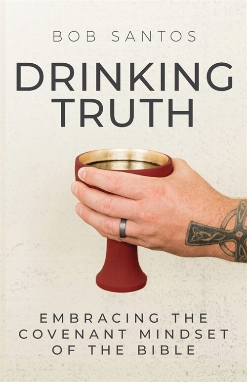 Drinking Truth: Embracing the Covenant Mindset of the Bible (Paperback)