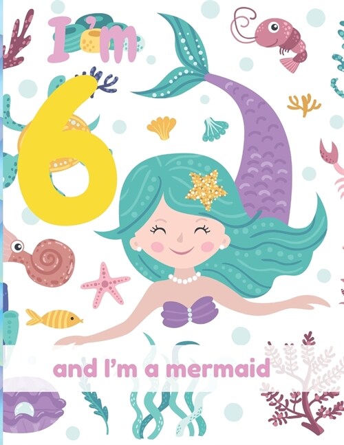 Im 6 and Im a mermaid: A birthday journal for 6 years old girl in cute mermaid theme, 8.5X11 inches notebook, 100 blank page journal with mul (Paperback)