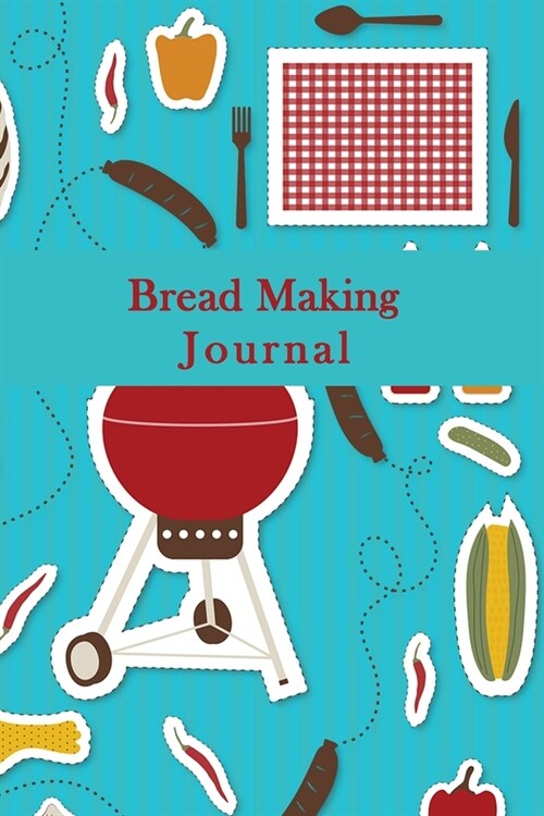 Bread Making Journal: Blank Lined Journal Book To Write In Bread Recipes, Blank Lined Notebook Journal= 120 Pages(6x9) Matte Cover Finish (Paperback)