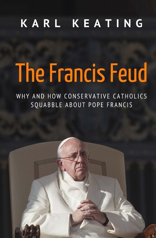 The Francis Feud: Why and How Conservative Catholics Squabble about Pope Francis (Paperback)
