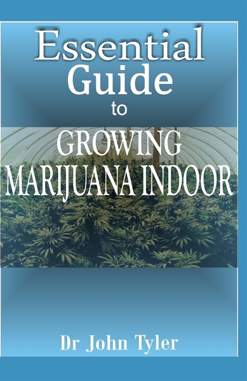 Essential guide to growing marijuana indoor: The easy guide to growing cannabis indoor (Paperback)