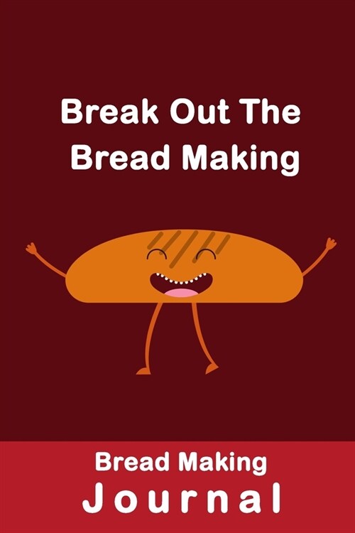 Break Out The Bread Making: Bread Making Journal, Blank Bread Making Recipes LogBook, Gift for Bakers-120 Pages(6x9) Matte Cover Finish (Paperback)