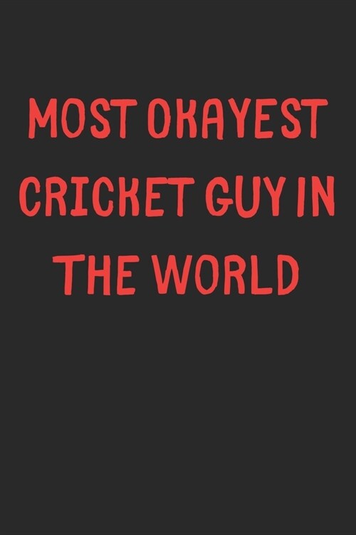 Most Okayest Cricket Guy In The World: Lined Journal, 120 Pages, 6 x 9, Funny Cricket Gift Idea, Black Matte Finish (Most Okayest Cricket Guy In The W (Paperback)