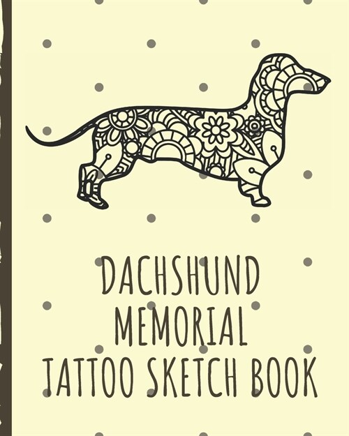 Dachshund Memorial Tattoo Sketch Book: Tattoo Art Paper Pad - Doodle Design - Creative Journaling - Traditional - Rose - Free Hand - Lettering - Tatto (Paperback)