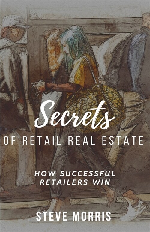 Secrets of Retail Real Estate: How Successful Retailers Win (Paperback)
