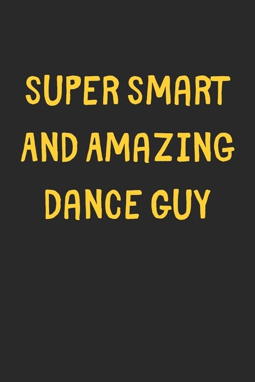 Super Smart And Amazing Dance Guy: Lined Journal, 120 Pages, 6 x 9, Funny Dance Gift Idea, Black Matte Finish (Super Smart And Amazing Dance Guy Journ (Paperback)