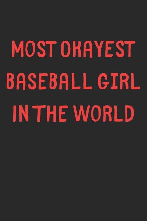Most Okayest Baseball Girl In The World: Lined Journal, 120 Pages, 6 x 9, Funny Baseball Gift Idea, Black Matte Finish (Most Okayest Baseball Girl In (Paperback)