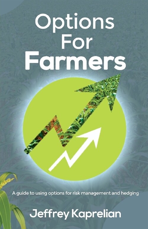 Options for Farmers: A guide to using options for risk management and hedging (Paperback)