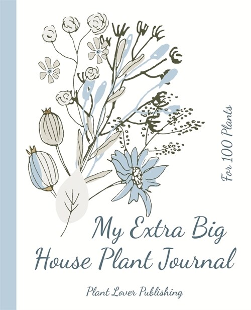 My Extra Big House Plant Journal - For 100 Plants: Keep Track on the Water, Fertilizer & Light Preferences of Your Green Friends (Paperback)