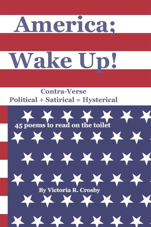 America; Wake Up!: Contra-Verse Political + Satirical = Hysterical (Paperback)