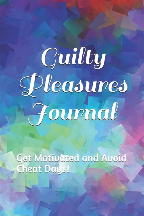 Guilty Pleasures Journal: Get Motivated and Avoid Cheat Days! (Paperback)