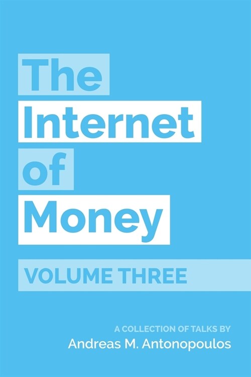The Internet of Money Volume Three: A Collection of Talks by Andreas M. Antonopoulos (Paperback)