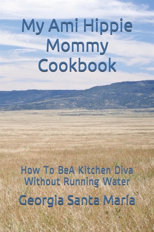 My Ami Hippie Mommy Cookbook: How To BeA Kitchen Diva Without Running Water (Paperback)