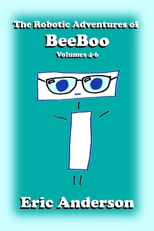 The Robotic Adventures of BeeBoo, Volumes 4-6 (Paperback)
