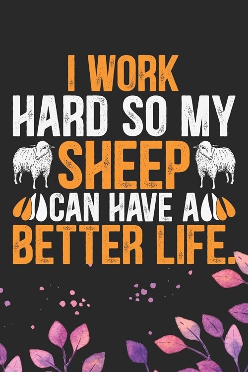 I Work Hard So My Sheep Can Have a Better Life: Cool Sheeps Journal Notebook Gifts- Sheep Lover Gifts for Women- Funny Sheep Notebook Diary - Sheep O (Paperback)
