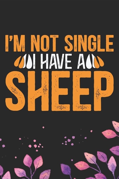 Im Not Single I Have a Sheep: Cool Sheeps Journal Notebook Gifts- Sheep Lover Gifts for Women- Funny Sheep Notebook Diary - Sheep Owner Farmer Gift (Paperback)