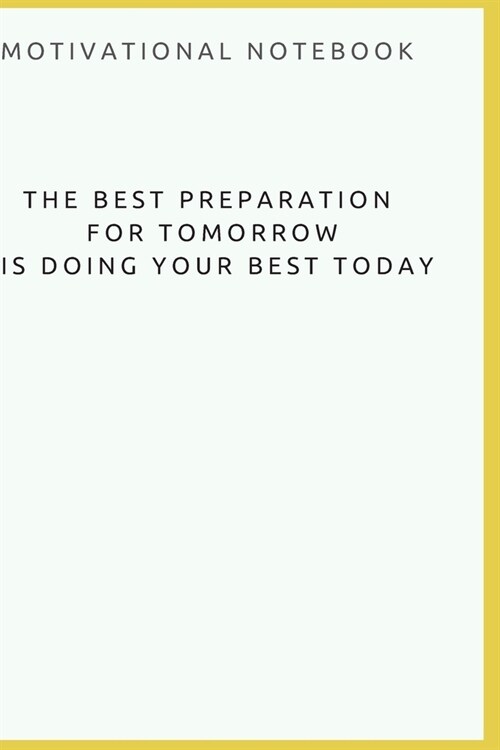 The best preparation for tomorrow is doing your best today: Motivational Notebook, Journal, Diary (110 Pages, Blank, 6 x 9) (Paperback)