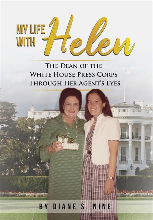 My Life With Helen: The Dean of the White House Press Corps Through Her Agents Eyes (Hardcover)