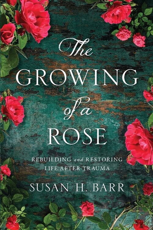 The Growing of A Rose: Rebuilding and Restoring Life After Trauma (Paperback)