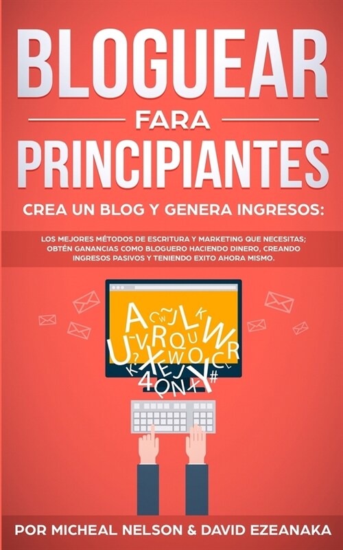 Bloguear Para Principiantes, Crea un Blog y Genera Ingresos: Los Mejores M?odos de Escritura y Marketing que Necesitas; Obt? Ganancias Como Bloguero (Paperback)