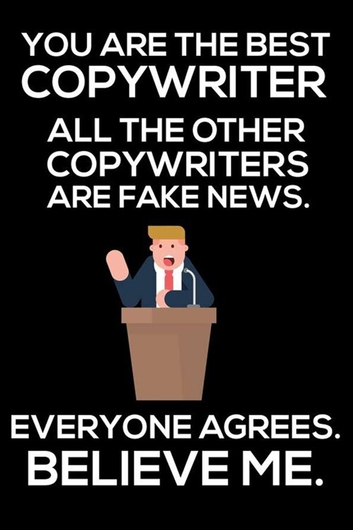 You Are The Best Copywriter All The Other Copywriters Are Fake News. Everyone Agrees. Believe Me.: Trump 2020 Notebook, Funny Productivity Planner, Da (Paperback)