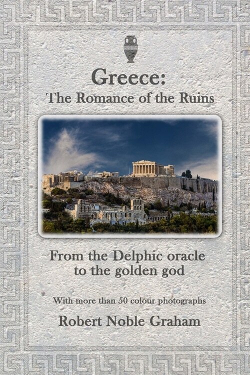 Greece: The Romance of the Ruins: From the Delphic Oracle to the Golden God (Paperback)