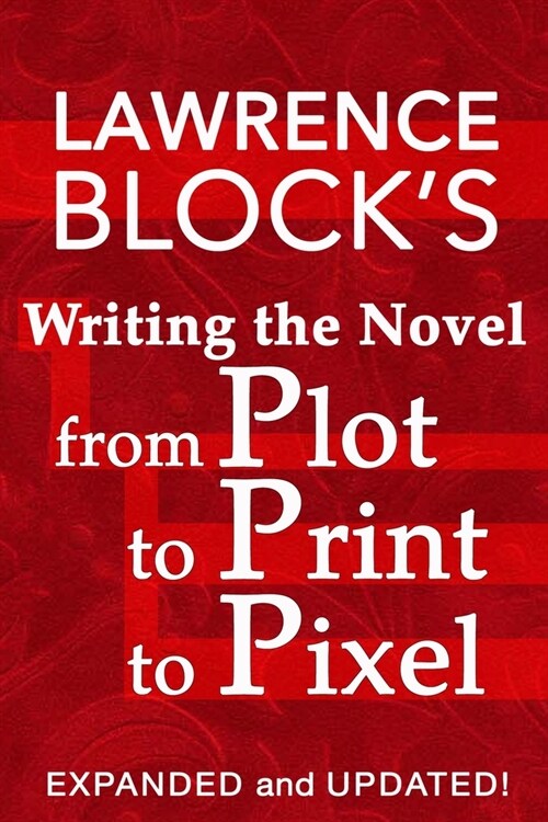 Writing the Novel from Plot to Print to Pixel: Expanded and Updated (Paperback)